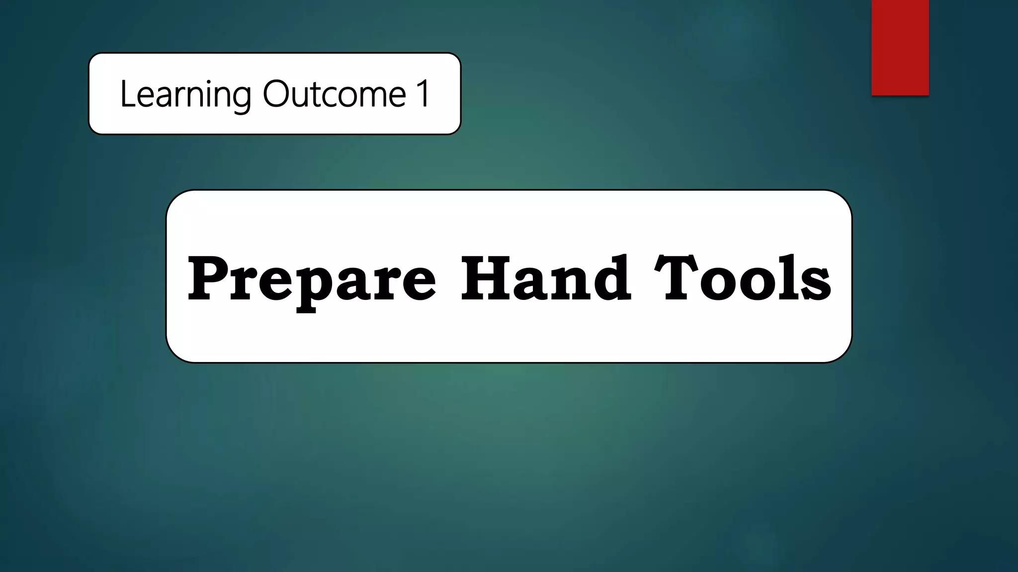 Prepare Hand Tools
Learning Outcome 1
 