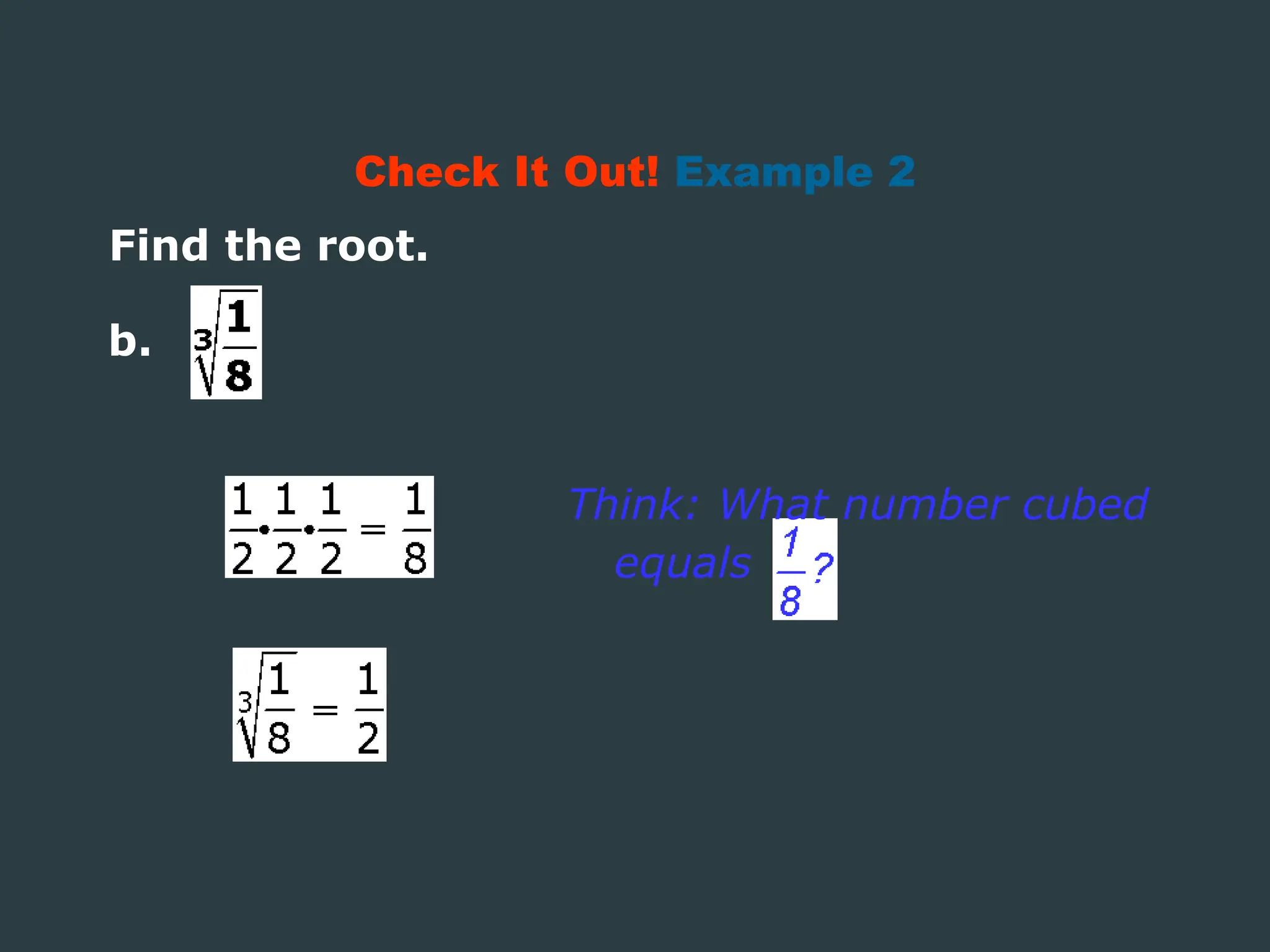 Find the root.
Check It Out! Example 2
Think: What number cubed
equals
b.
 