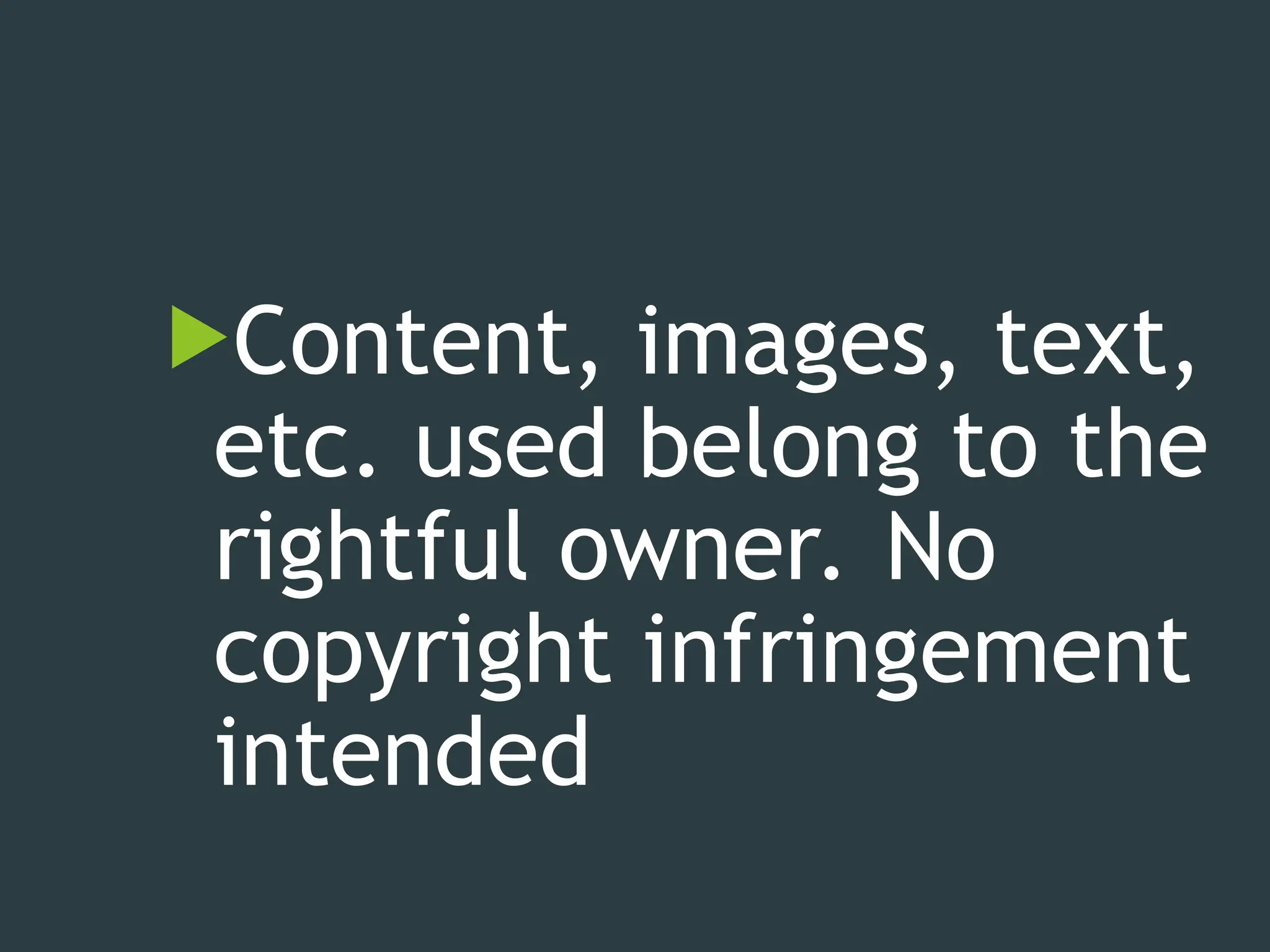 Content, images, text,
etc. used belong to the
rightful owner. No
copyright infringement
intended
 