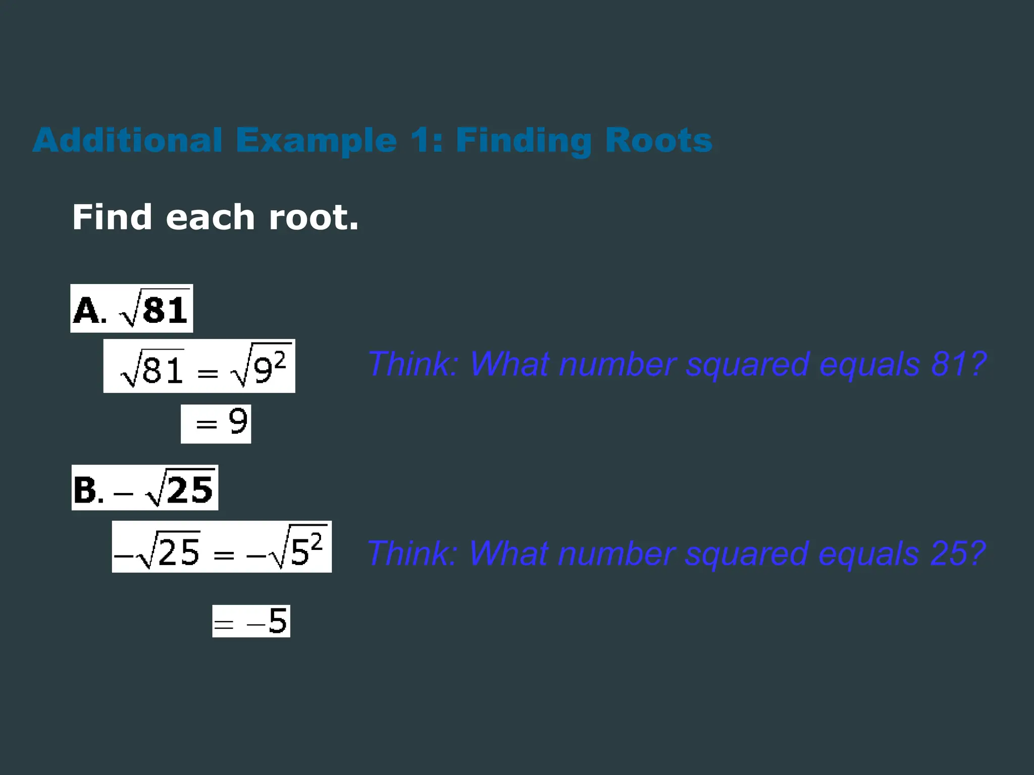 Additional Example 1: Finding Roots
Find each root.
Think: What number squared equals 81?
Think: What number squared equals 25?
 