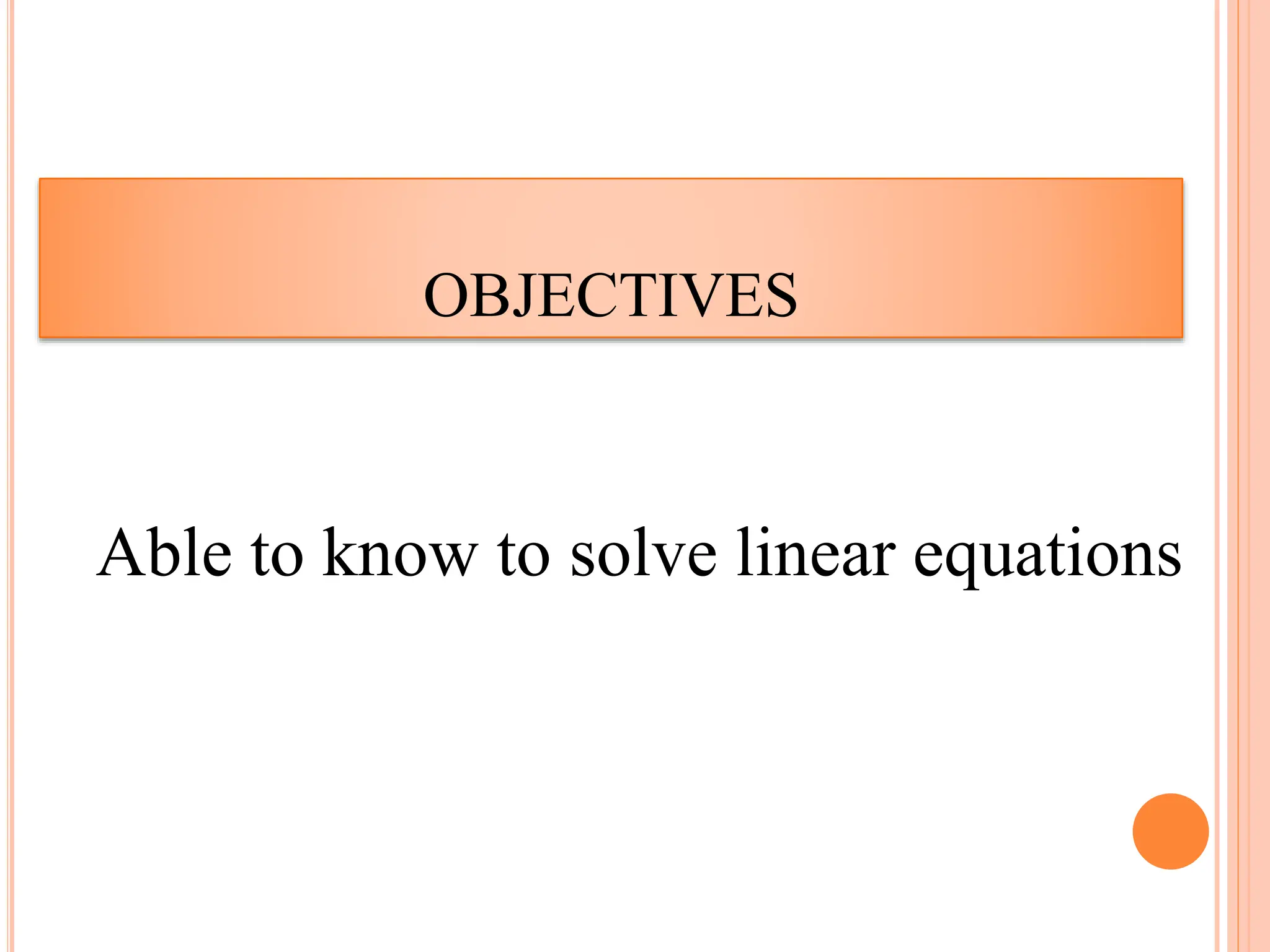OBJECTIVES
Able to know to solve linear equations