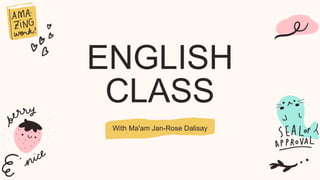 ENGLISH
CLASS
With Ma'am Jan-Rose Dalisay
 