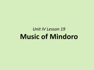Unit IV Lesson 19
Music of Mindoro
 