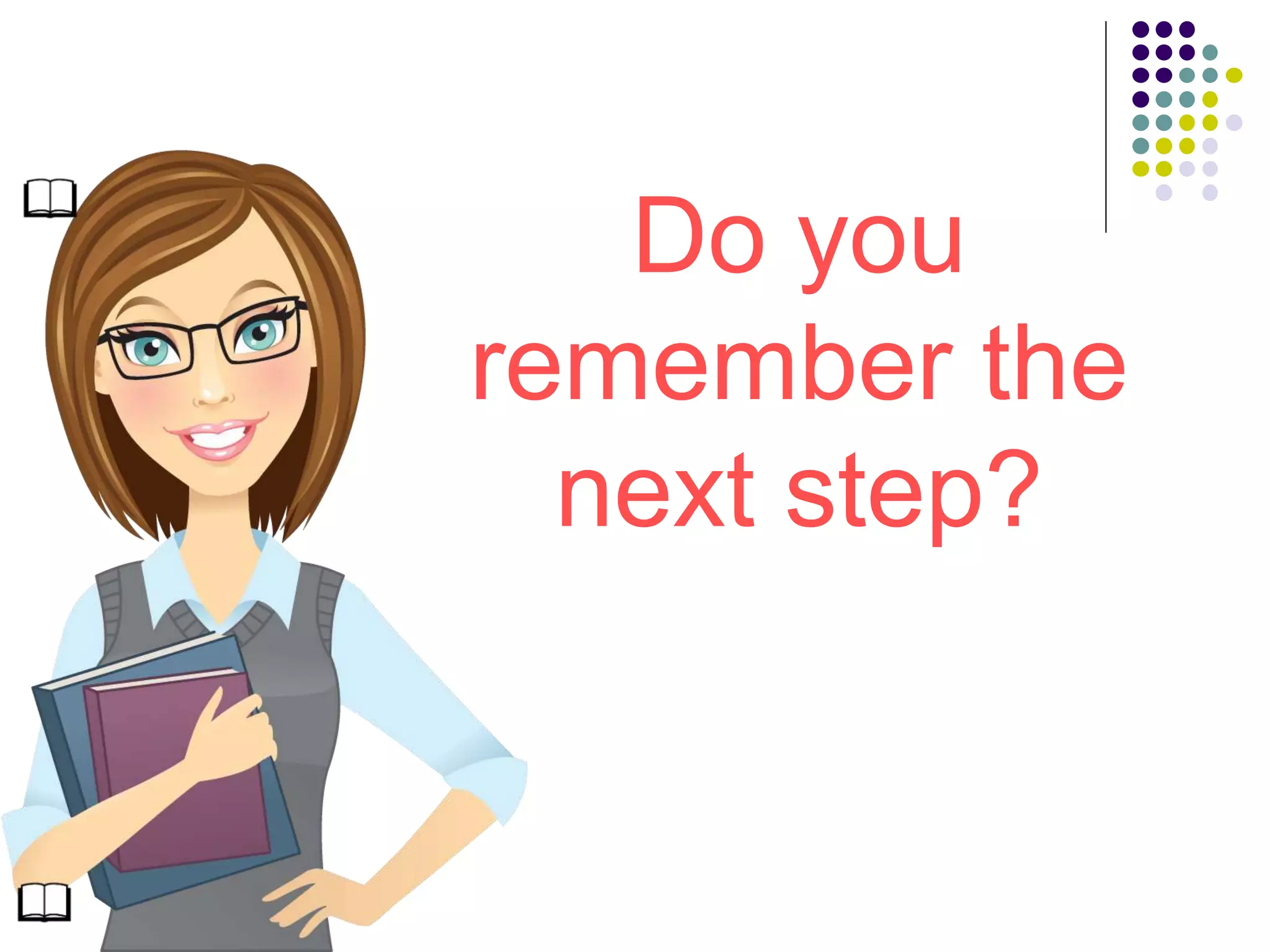 Do you
remember the
next step?
 