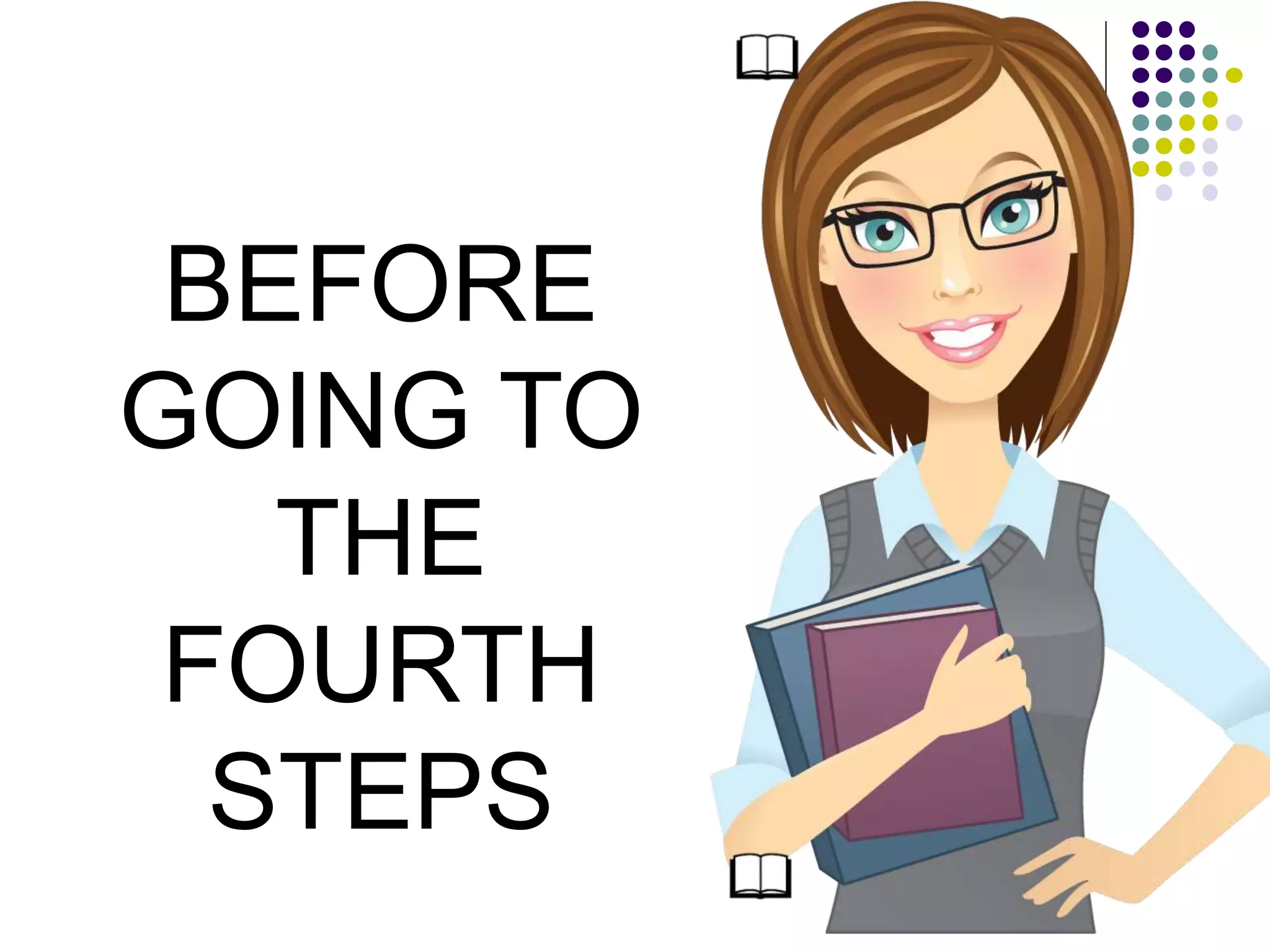 BEFORE
GOING TO
THE
FOURTH
STEPS
 