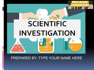 SCIENTIFIC
INVESTIGATION
PREPARED BY: TYPE YOUR NAME HERE
 