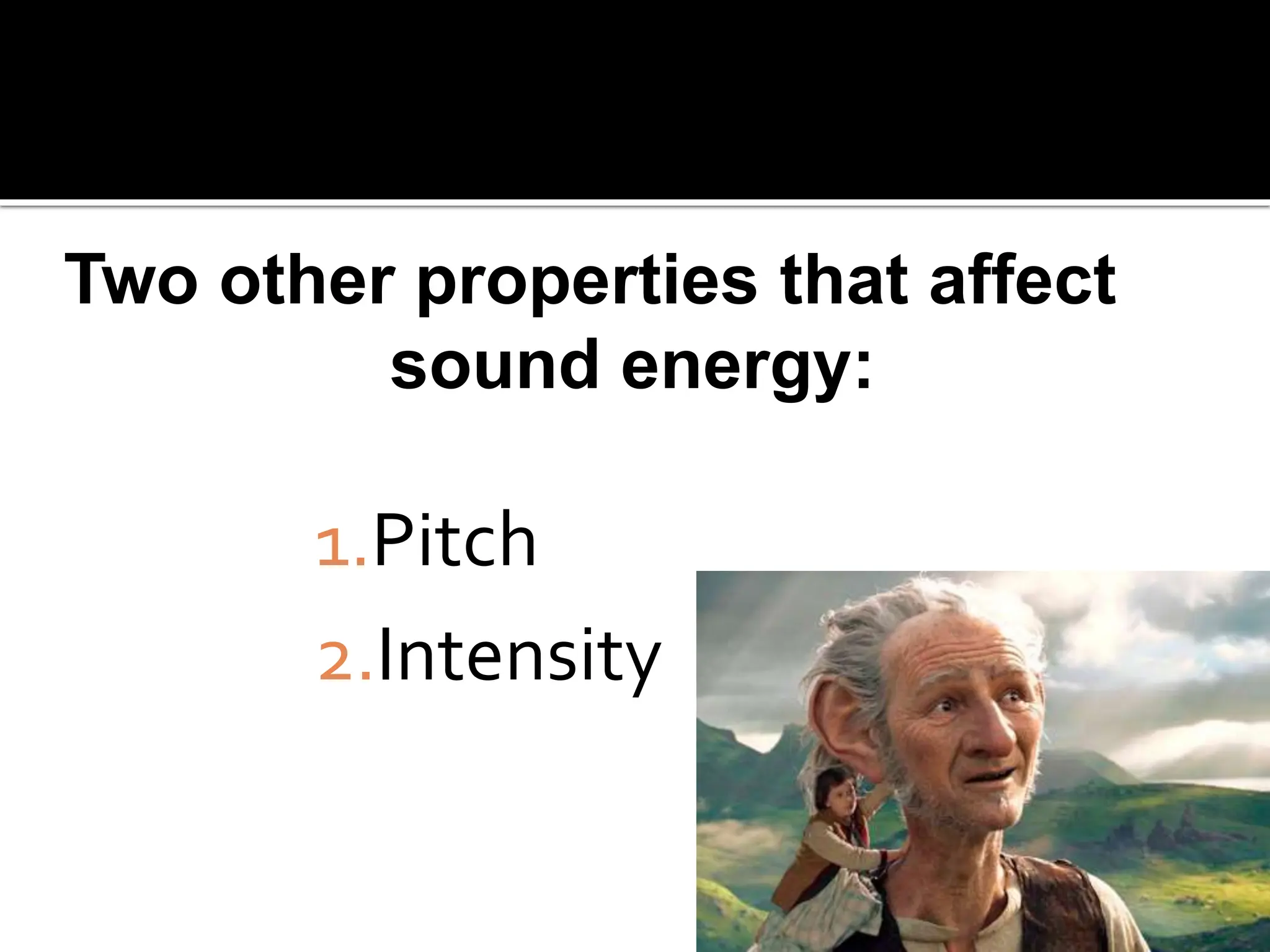 Two other properties that affect
sound energy:
1.Pitch
2.Intensity
 