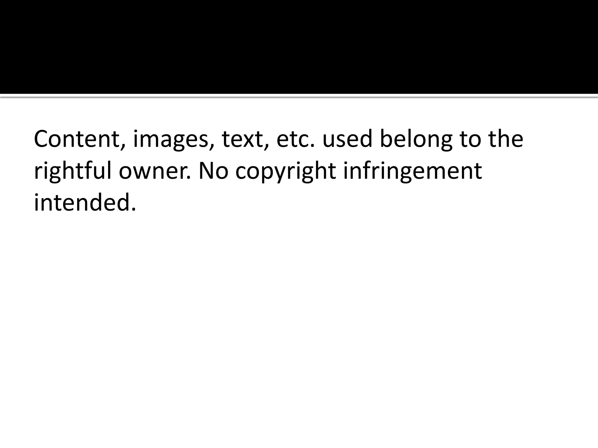 Content, images, text, etc. used belong to the
rightful owner. No copyright infringement
intended.
 