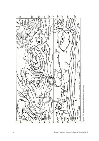 138
                                                     Figure 17. Pressure and Winds in January




Grade 7 Science: Learner’s Material (Second Part)
                                                    Grade 7 Science: Earth and Space            222
 