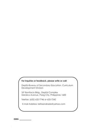 For inquiries or feedback, please write or call:

             DepEd-Bureau of Secondary Education, Curriculum
             Development Division

             3/F Bonifacio Bldg., DepEd Complex
             Meralco Avenue, Pasig City, Philippines 1600

             Telefax: (632) 632-7746 or 633-7242

              E-mail Address: lolitaandrada@yahoo.com




      ISBN: ___________


162                                         Grade 7 Science: Learner’s Material (Second Part)
 