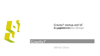 Gravity7 startup and VC
           Social Interaction Design
           engagements




Gravity7
           Adrian Chan
 