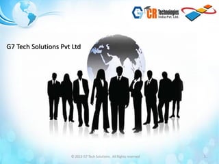 G7 Tech Solutions Pvt Ltd




                     © 2013 G7 Tech Solutions. All Rights reserved   1
 