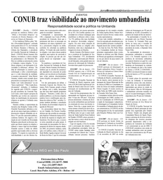 21/11/2007 - Brasília - CONUB
participa de Audiência Pública sobre
“Mídia e Diversidade Religiosa” na
Comissão de Direitos Humanos e Mi-
norias na Câmara de Deputados
O Em Audiência Pública sobre “Mí-
dia e Diversidade Religiosa”, realizada
nesta quarta-feira (21/11), na Comissão
de Direitos Humanos e Minorias, da
Câmara dos Deputados, o presidente
do Conselho Nacional da Umbanda no
Brasil - CONUB, Mestre Aramaty (Pai
Ramos), reivindicou a efetiva atuação
de parlamentares e do Ministério Pú-
blico no combate ao preconceito contra
a Umbanda e outras religiões. “A vio-
lência religiosa é um desrespeito à di-
versidade e à diferença”, afirmou. “Da
falta de informação se constrói a de-
sinformação e sobre a desinformação,
que é a visão distorcida da realidade,
se assenta o preconceito”, disse Mestre
Aramaty, citando como exemplo desse
preconceito as acusações de que a Um-
banda é um “culto demoníaco” ou um
“baixo espiritismo”. “Não é nada disso,
obviamente”, defendeu. A Audiência
foi sugerida pelo CONUB e requeri-
da pelo presidente da Comissão Dep.
Luiz Couto, como reação à pesquisa da
Datafolha que revelou um expressivo
índice na manifestação do preconceito
religioso ao apontar a Umbanda como
demoníaca.
Durante o debate, o representante da
Iniciativa das Religiões Unidas (URI),
Elianildo Nascimento, defendeu a cria-
ção de um marco legal para combater o
preconceito religioso difundido em rá-
dios e TV, que são concessões públicas,
conforme lembrou. Ele sugeriu a for-
mação de um Conselho da Diversidade
Religiosa, para discutir as diversas situ-
ações que dizem respeito às religiões e
elaborar o marco legal da diversidade.
Elianildo acusou a mídia de refletir
questões equivocadas sobre as diversas
religiões. “O respeito às expressões da
individualidade é um dos direitos hu-
manos, mas os preconceitos estão arrai-
gados na sociedade”, lamentou.
Contrapondo o representante da
URI, o deputado Luiz Couto (PT-PB),
presidente da Comissão, disse que o
parlamento não deve se preocupar em
estabelecer um marco regulatório con-
tra o preconceito religioso na mídia,
conforme foi solicitado na audiência
pública. “O Estado não pode interferir
na religião, e um marco desses poderia
significar uma espécie de conversão à
religião. As pessoas que não são reli-
giosas devem ser respeitadas”, argu-
mentou.
Na seqüência, o presidente do Con-
selho Nacional da Umbanda do Brasil
(Conub), Mestre Aramaty (Pai Ramos),
lembrou que os veículos de comunica-
ção dependem de concessão do poder
público, por isso devem ser fiscalizados
para evitar práticas discriminatórias
contra religiões, em especial a Umban-
da.
Um dos participantes do debate, o
Secretario Especial dos Direitos Hu-
manos, Perly Cipriano, propôs a busca
do diálogo com a mídia, destacando
que não seria ideal impedir programas
religiosos. “Somente a união entre os
poderes públicos e as diversas religiões
poderia levar à mobilização para mu-
dança da cultura no País”, acredita. Ci-
priano também defendeu a introdução
da temática da diversidade religiosa na
agenda do Mercosul.
Já a procuradora federal dos Direi-
tos do Cidadão, Ela Wiecko Castilho,
afirmou que não acredita na concessão,
pelo Superior Tribunal de Justiça (STJ),
de direito de resposta às religiões afro-
brasileiras. Ela observou que o recurso
só seria concedido em ações penais. A
intervenção da procuradora foi feita a
propósito do direito de resposta obtido,
em 2003, em primeira instância, numa
ação civil pública contra a Record e a
Rede Mulher, ligadas à Igreja Universal
do Reino de Deus. E que foi contestado
pelas emissoras, em recurso apresenta-
do ao STJ. Ela Castilho apontou a ne-
cessidade de se buscar estratégias para
sensibilizar os difusores sobre o tema.
“As TVs públicas têm mais facilidade
de promover diversidade religiosa”,
sugeriu. Ela citou várias situações de
preconceito contra as religiões afro-
brasileiras, entre elas a depredação de
imagens de orixás em Brasília.
Mestre Aramaty (Pai Ramos) ressal-
tou a existência da Faculdade de Teo-
logia Umbandista - FTU, devidamente
credenciada e autorizada pelo Ministé-
rio da Educação, como grande marco no
processo de valorização da Umbanda e
reversão deste quadro de preconceito.
15/11/2007 - Rio de Janeiro - CO-
NUB-RJ organiza com a UEUB uma
Grande Gira de Confraternização em
reconhecimento aos 99 anos de Um-
banda.
O CONUB (Conselho Nacional da
Umbanda do Brasil) organizou junto
com a UEUB (União Espiritista de Um-
banda do Brasil) uma Gira de Confra-
ternização em reconhecimento aos 99
anos de Umbanda.
Antes da Gira propriamente dita, foi
apresentado um fragmento da peça te-
atral “O laço dos 100 anos”. Esta peça
procura demonstrar a história de diver-
sas escolas umbandistas que auxiliaram
na construção do nosso movimento re-
ligioso. Neste dia, o grupo teatral pro-
curou retratar a história do início da ca-
minhada espiritual de Zélio Fernandino
de Moraes uma vez que o corpo medi-
único da Tenda Espírita Nossa Senhora
da Piedade (TENSP) estava presente e
este fato marca o início oficial da nossa
religião em solo brasileiro.
Logo em seguida, a Gira foi iniciada
com a convocação dos templos e ten-
das umbandistas convidados. Além da
TENSP, outras tendas fundadas sobre
a orientação do Caboclo das 7 Encru-
zilhadas estavam presentes. Também
participaram do rito templos oriundos
da Tenda Espírita Mirim, Ordem Inici-
ática do Cruzeiro Divino e tantas outras
escolas representativas.
Como todo trabalho umbandista, a
Gira foi marcada pelo atendimento gra-
tuito do público presente e exaltação do
Sagrado através dos “pontos cantados”.
Ao final da Gira, Pai Pedro Miran-
da e Comandante Joelmir de Oxóssi,
principais organizadores deste evento,
falaram ao telefone com Mãe Zilméia
de Moraes que agradeceu a homenagem
ao seu pai através da peça teatral e do
rito de Caboclos.
13/11/2007 - Rio de Janeiro - CO-
NUB-RJ participa de homenagem ao
Templo umbandista Oxóssi Caçador e
99 anos de Umbanda na Câmara Muni-
cipal do Rio de Janeiro.
O CONUB (Conselho Nacional da
Umbanda do Brasil), coordenadoria do
Rio de Janeiro, esteve presente na ho-
menagem da Câmara Municipal do Rio
de Janeiro (CMRJ) ao Comandante Jo-
elmir de Oxóssi do templo umbandista
Oxóssi Caçador. O evento ocorreu no
Salão Nobre da CMRJ sendo iniciativa
do Vereador Átila Nunes Neto.
Comandante Joelmir além de receber
a homenagem da CMRJ, recebeu o tí-
tulo de Coordenador do CONUB para
a região de Jacarepaguá e adjacências.
A homenagem ao Comandante Joelmir
foi estendida a Umbanda através de pla-
cas comemorativas. O CONUB, um dos
homenageados do dia, foi representado
pelo Relações Públicas João Luiz Car-
neiro.
12/11/2007 – Rio de Janeiro – CO-
NUB participa de Sessão Solene em
homenagem à Umbanda na Assembléia
Legislativa do Estado do Rio de Janei-
ro.
O CONUB (Conselho Nacional da
Umbanda do Brasil) participou no dia
12 de novembro de 2007 de sessão
solene em homenagem aos 99 anos de
Umbanda na ALERJ (Assembléia Le-
gislativa do Estado do Rio de Janeiro).
Na oportunidade o Conselho foi re-
presentado pelo seu Diretor Nacional
de Eventos, Sr. Fernando Pinto que
sentou na mesa com o vereador do
Rio de Janeiro Átila Nunes Neto e do
presidente da sessão, o Deputado Átila
Nunes Filho.
Na oportunidade de demonstrar o
pensamento umbandista a sociedade
civil, o Sr. Fernando registrou a im-
portância do movimento umbandista
no contexto histórico ao qual foi e está
inserida. Parabenizou as ações dos um-
bandistas em homenagem ao centená-
rio da Umbanda tal qual o Pai Joelmi
de Oxóssi, a UEUB, o CONUB-RJ, o
ICAPRA vem desenvolvendo no estado
do Rio de Janeiro e a FTU no estado de
São Paulo.
A sessão solene foi encerrada com
o hino da Umbanda. O movimento
umbandista carioca deu uma demons-
tração clara da representatividade e
legitimidade que possui no estado do
Rio de Janeiro. Mais de 100 dirigentes
e umbandistas estiveram reunidos em
uma só voz para homenagear e refletir a
importância dos 99 anos de Umbanda.
11/11/2007 - Rio de Janeiro - CO-
NUB-RJ participa de Gira Mensal do
Templo de Oxóssi
O CONUB (Conselho Nacional da
Umbanda do Brasil) participou de uma
grande Gira organizada pelo Templo
de Oxóssi. Templo este dirigido pelo
Comandante Marcos de Ogum. Regis-
tramos a presença de diversos terreiros.
Os dirigentes dos terreiros presentes
gravaram depoimentos sobre a im-
portância do Centenário da Umbanda
a ser comemorado no ano de 2008. O
CONUB-RJ considerou esta sessão de
caridade umbandista como um grande
marco dos comemorativos dos 99 anos
de Umbanda deste mês.
CONUB traz visibilidade ao movimento umbandista
EVENTOS
Responsabilidade social e política na Umbanda
Eletromecânica Balan
Central DDR: (11) 60 97- 5800
Fax: (11) 6097-5815
Email: balan@balan.com.br
Local: Rua Padre Adelino, 676 - Belém - SP
-setembro/outubro 2007JornalBrasileirodaUmbanda
 