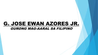 G. JOSE EWAN AZORES JR.
GURONG MAG-AARAL SA FILIPINO
 