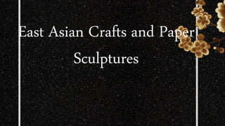 East Asian Crafts and Paper
Sculptures
 