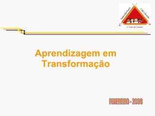 FEVEREIRO - 2008 Aprendizagem em Transformação 