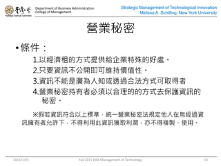 Department of Business Administration               Strategic Management of Technological Innovation
            College of Management                                         Melissa A. Schilling, New York University



                                           II
 ? l
            1.ԽķʽṩoIĺ̎
            2.ֻҪYӍ_ɾSփrֵԡ
            3.YӍǏV֪͸^Ϸʽȡ
            4.IIܳ߱ԺĵķʽȥoYӍ
              ܡ
      YӍϘ˜ʣyһIIܷҎڟo^Y
    ӍS£ôYӍ@ȡ಻}uʹá




2011/11/1                              Fall 2011 BAA Management of Technology                               13
 