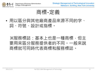 Department of Business Administration               Strategic Management of Technological Innovation
            College of Management                                         Melissa A. Schilling, New York University



                                          ̘-x
? ԅ^cS̮aƷԴͬ֡
  ~̖OӋָˡ

    ՘IҲһN̘ˣ
    ҪÁ^ַṩߵĲͬһf
    ̘˾Ϳͬr̘˺ͷ՘I



2011/11/1                              Fall 2011 BAA Management of Technology                                8
 
