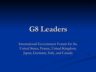 G8 Leaders International Government Forum for the United States, France, United Kingdom, Japan, Germany, Italy, and Canada 