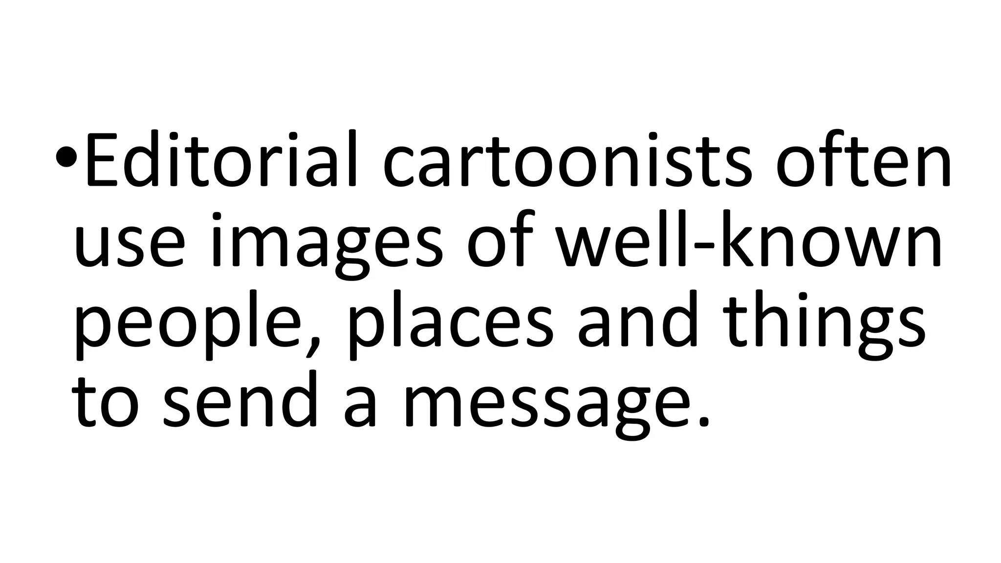 •Editorial cartoonists often
use images of well-known
people, places and things
to send a message.
 