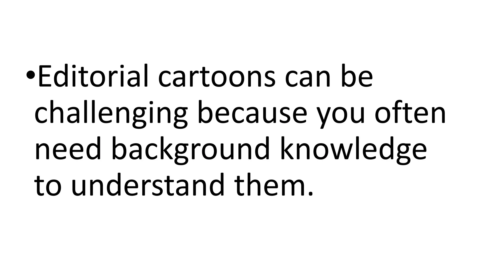 •Editorial cartoons can be
challenging because you often
need background knowledge
to understand them.
 