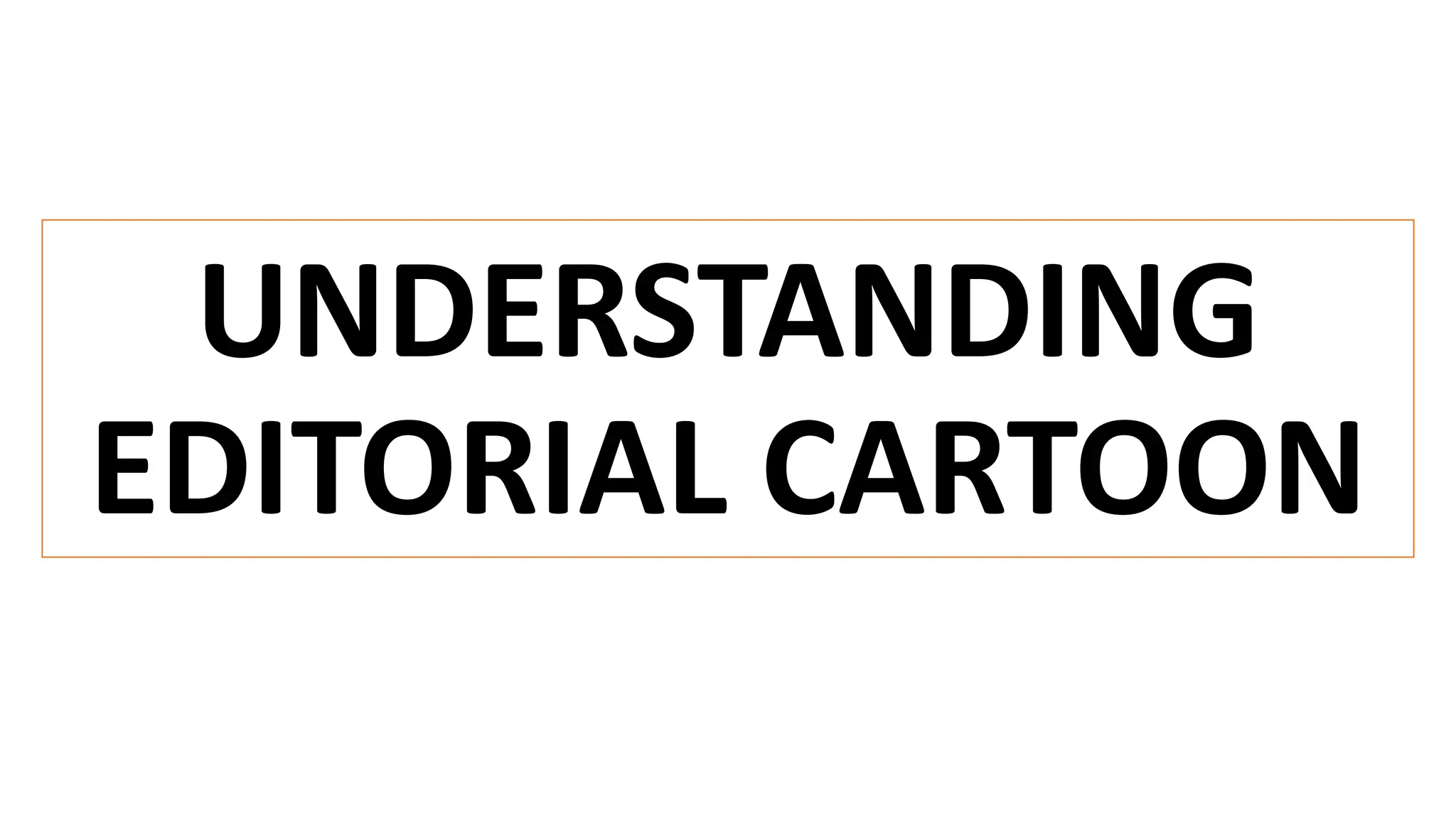 UNDERSTANDING
EDITORIAL CARTOON
 