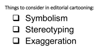 Things to consider in editorial cartooning:
 