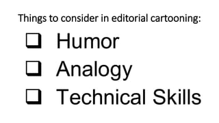 Things to consider in editorial cartooning:
 