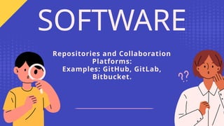 Repositories and Collaboration
Platforms:
Examples: GitHub, GitLab,
Bitbucket.
SOFTWARE
 