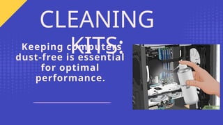 Keeping computers
dust-free is essential
for optimal
performance.
CLEANING
KITS:
 