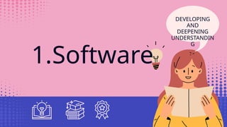 1.Software
DEVELOPING
AND
DEEPENING
UNDERSTANDIN
G
 