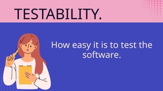 TESTABILITY.
How easy it is to test the
software.
 
