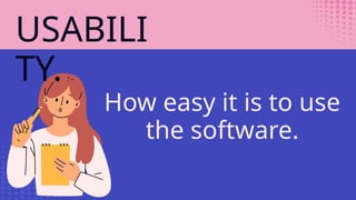 USABILI
TY.
How easy it is to use
the software.
 