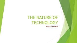 THE NATURE OF
TECHNOLOGY
WHAT IS A ROBOT
 