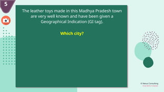 © Nexus Consulting
FUN WITH FUNDAS
5
The leather toys made in this Madhya Pradesh town
are very well known and have been given a
Geographical Indication (GI tag).
Which city?
 