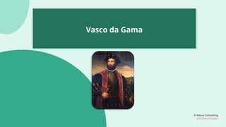 © Nexus Consulting
FUN WITH FUNDAS
Vasco da Gama
 