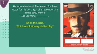 © Nexus Consulting
FUN WITH FUNDAS
He won a National Film Award for Best
Actor for his portrayal of a revolutionary
in the 2002 movie
The Legend of ______ _____.
Who’s the actor?
Which revolutionary did he play?
3
 