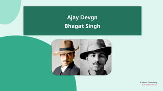 © Nexus Consulting
FUN WITH FUNDAS
Ajay Devgn
Bhagat Singh
 