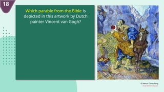 © Nexus Consulting
FUN WITH FUNDAS
Which parable from the Bible is
depicted in this artwork by Dutch
painter Vincent van Gogh?
18
 