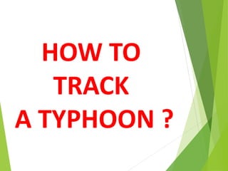 HOW TO
TRACK
A TYPHOON ?
 