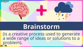 (is a creative process used to generate
a wide range of ideas or solutions to a
problem).
Brainstorm
 