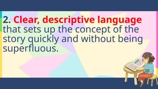 2. Clear, descriptive language
that sets up the concept of the
story quickly and without being
superfluous.
 