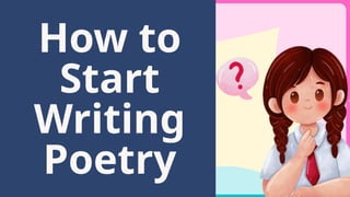How to
Start
Writing
Poetry
 
