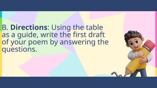 B. Directions: Using the table
as a guide, write the first draft
of your poem by answering the
questions.
 