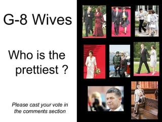 G-8 Wives Who is the  prettiest ? Please cast your vote in the comments section 