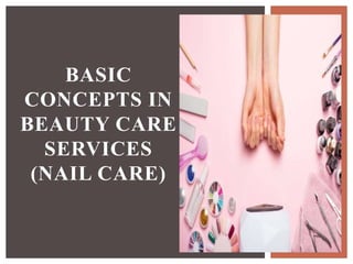 BASIC
CONCEPTS IN
BEAUTY CARE
SERVICES
(NAIL CARE)
 