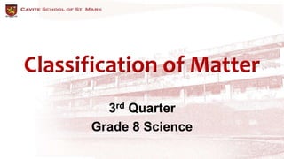 Classification of Matter
3rd Quarter
Grade 8 Science
 
