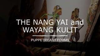 THE NANG YAI and
WAYANG KULIT
PUPPETRY ART FORMS
 