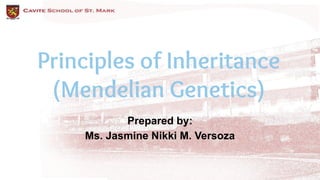 Principles of Inheritance
(Mendelian Genetics)
Prepared by:
Ms. Jasmine Nikki M. Versoza
 