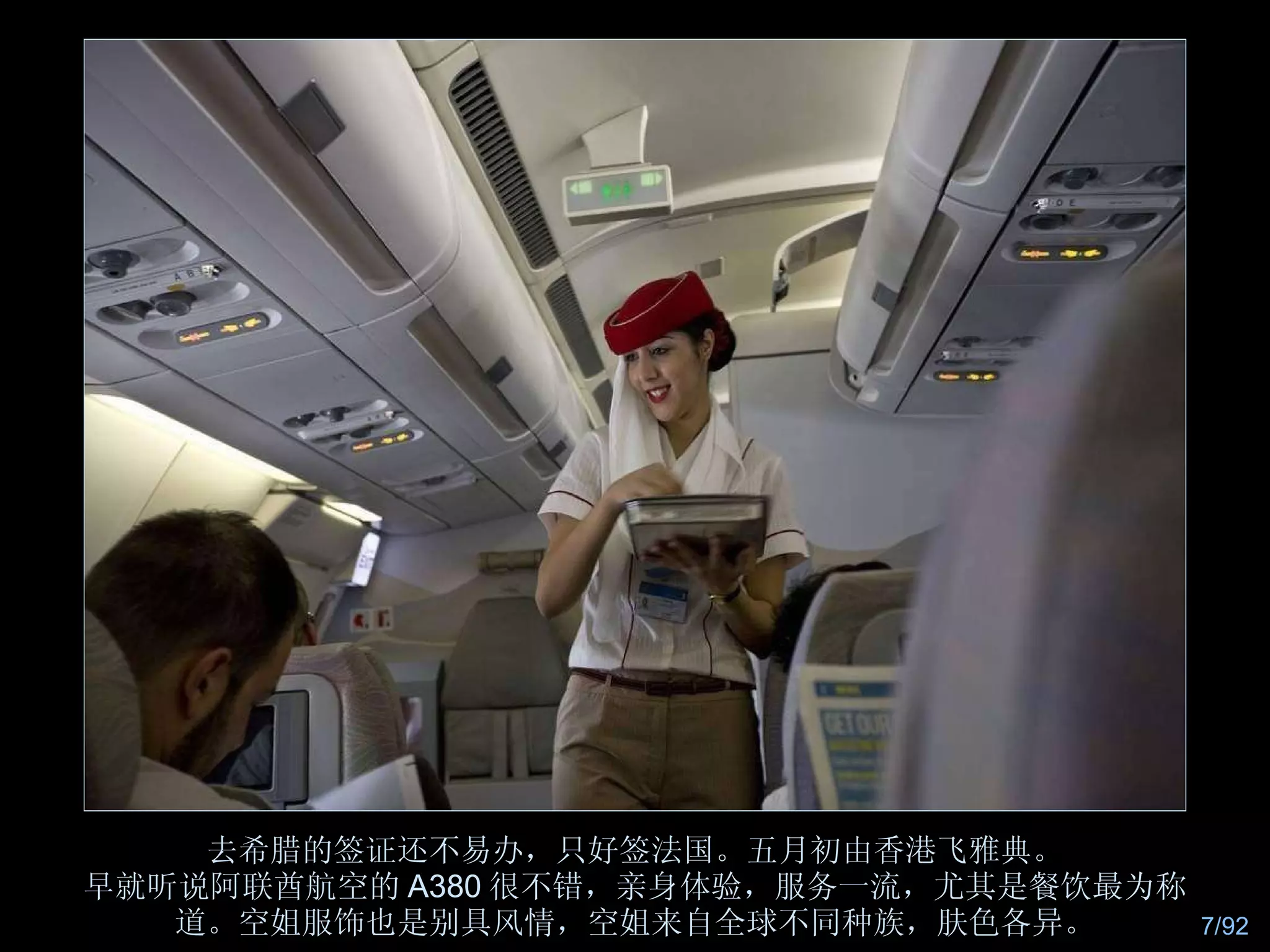 去希腊的签证还不易办，只好签法国。五月初由香港飞雅典。 早就听说阿联酋航空的 A380 很不错，亲身体验，服务一流，尤其是餐饮最为称道。空姐服饰也是别具风情，空姐来自全球不同种族，肤色各异。 